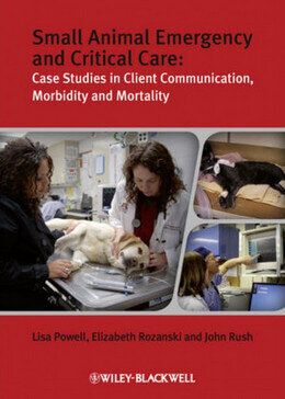 Small Animal Emergency and Critical Care: Case Studies in Client Communication, Morbidity and Mortality