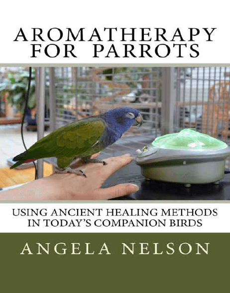 Aromatherapy for Parrots : Using an ancient healing art with today's companion birds
