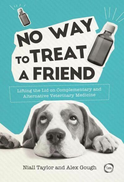 No Way to Treat a Friend, Lifting the Lid on Complementary and Alternative Veterinary Medicine