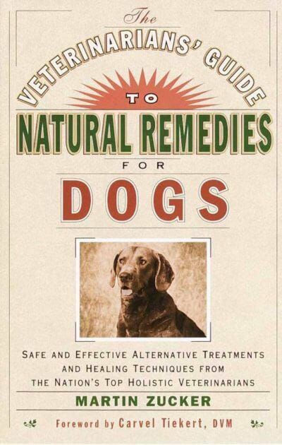 Veterinarians Guide to Natural Remedies for Dogs: Safe and Effective Alternative Treatments and Healing Techniques from the Nations Top Holistic Veterinarians